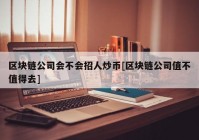 区块链公司会不会招人炒币[区块链公司值不值得去]