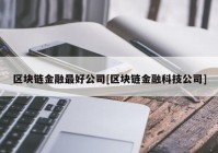 区块链金融最好公司[区块链金融科技公司]