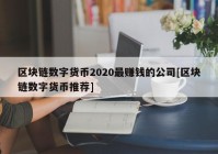 区块链数字货币2020最赚钱的公司[区块链数字货币推荐]