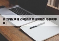 浙江的区块链公司[浙江的区块链公司都有哪些]