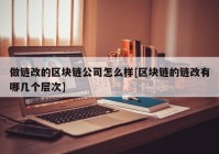 做链改的区块链公司怎么样[区块链的链改有哪几个层次]