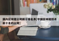 国内区块链公司前十排名表[中国区块链技术前十名的公司]