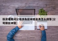 投资者提问公司涉及区块链业务怎么回答[公司做区块链]