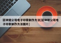 区块链公司电子印章制作方法[区块链公司电子印章制作方法图片]