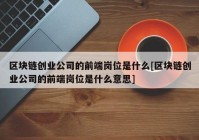 区块链创业公司的前端岗位是什么[区块链创业公司的前端岗位是什么意思]