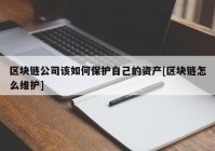 区块链公司该如何保护自己的资产[区块链怎么维护]