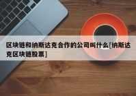 区块链和纳斯达克合作的公司叫什么[纳斯达克区块链股票]