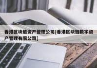 香港区块链资产管理公司[香港区块链数字资产管理有限公司]